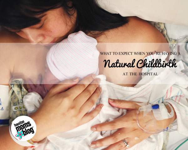 What To Expect When You're Having A Natural Childbirth At The Hospital | Houston Moms Blog