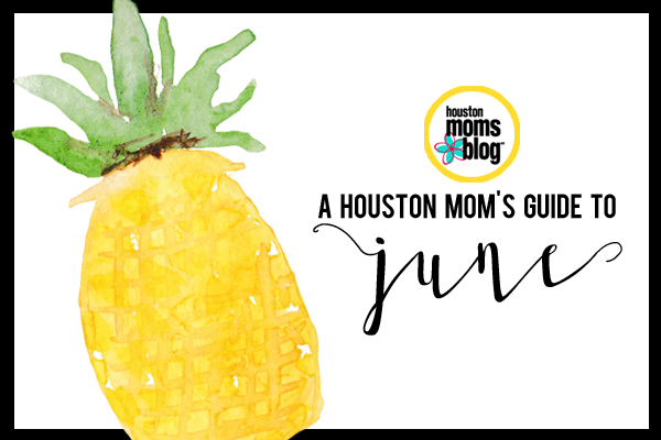 A Houston Mom's Guide to June 2016 | Houston Moms Blog