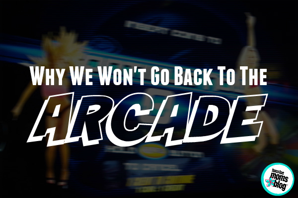 Why We Won't Go Back to the Arcade | Houston Moms Blog