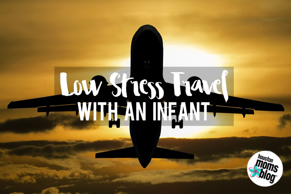 Low Stress Travel With An Infant | Houston Moms Blog