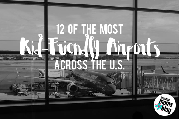 12 of the Most Kid-Friendly Airports Across the U.S. | Houston Moms Blog