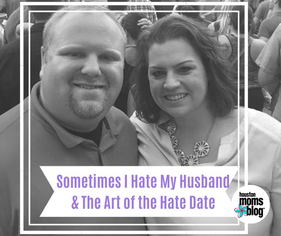 Sometimes I Hate My Husband and The Art of the Hate Date | Houston Moms Blog