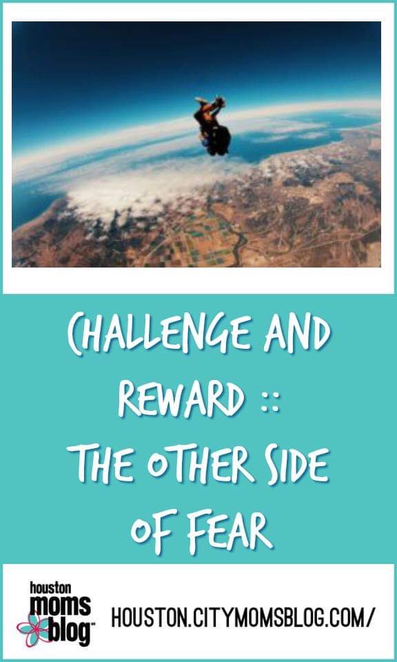 Houston Moms Blog “Challenge and Reward :: The Other Side of Fear” #houstonmomsblog #momsaroundhouston #challenges #fear