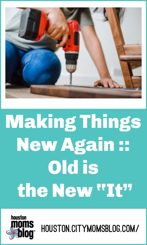 Houston Moms Blog “Making Things New Again :: Old is the New ‘It’” #houstonmomsblog #momsaroundhouston #makingoldthingsnew #refurbished 