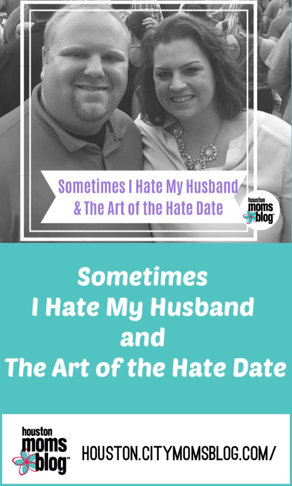 Houston Moms Blog "Sometimes I Hate My Husband and The Art of the Hate Date" #momsaroundhouston #houstonmomsblog #hatedate