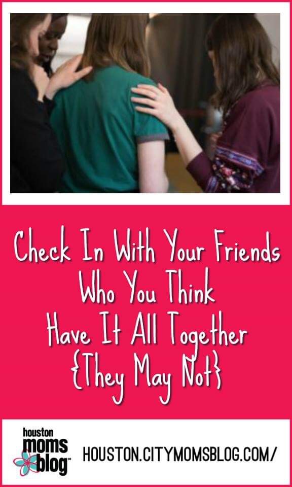 Houston Moms Blog "Check In With Your Friends Who You Think Have It All Together {They May Not}" #houstonmomsblog #momsaroundhouston