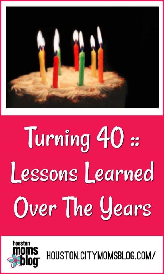 Houston Moms Blog "Turning 40 :: Lessons Learned Over The Year" #momsaroundhouston #houstonmomsblog