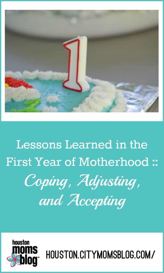 Houston Moms Blog "Lessons Learned in the First Year of Motherhood :: Coping, Adjusting, and Accepting" #momsaroundhouston #houstonmomsblog #motherhood #firstyear