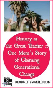 Houston Moms Blog "History as the great teacher :: One Mom's Story of Claiming Generational Change" #momsaroundhouston #houstonmomsblog #blackhistorymonth
