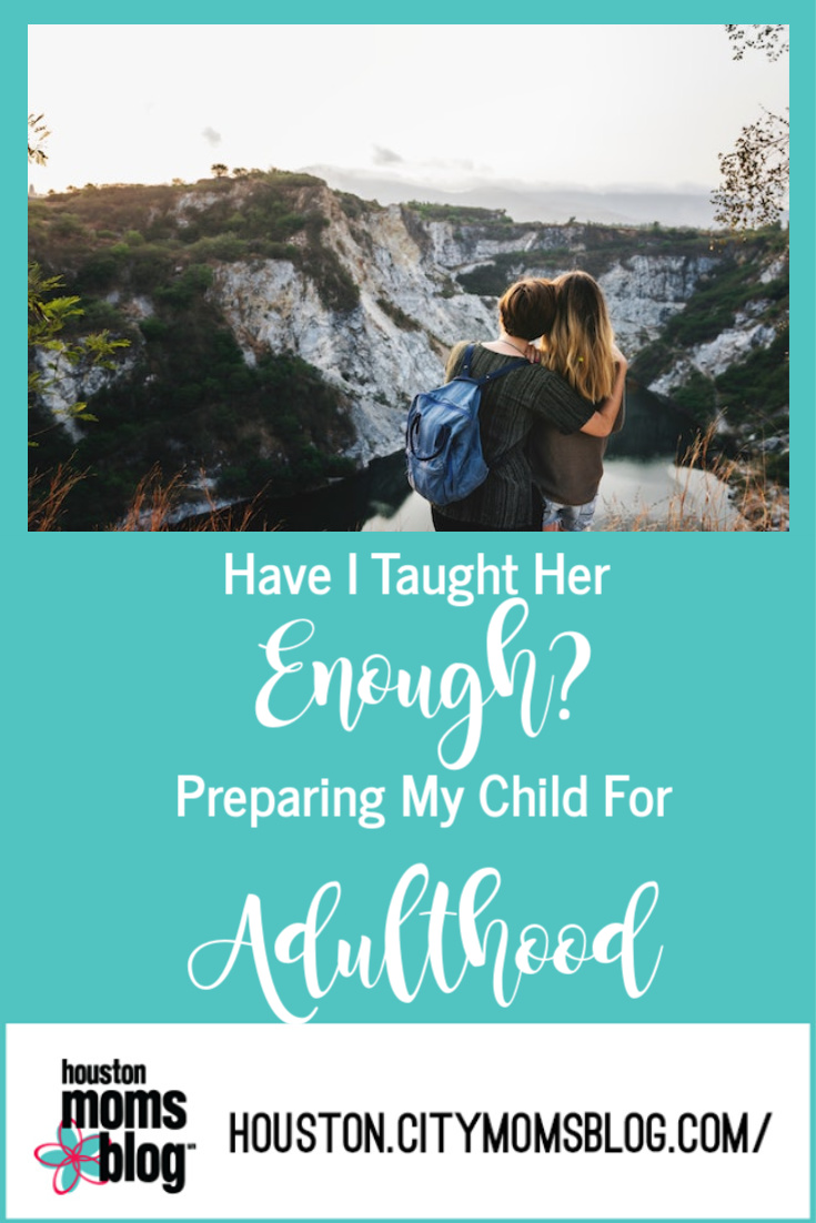 Houston Moms Blog "Have I Taught Her Enough? Preparing My Child For Adulthood" #momsaroundhouston #houstonmomsblog