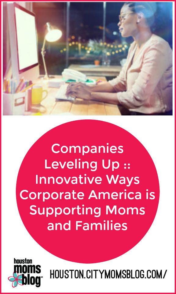 Houston Moms Blog "Companies Leveling Up :: Innovative Ways Corporate America is Supporting Moms and Families" #momsaroundhouston #houstonmomsblog