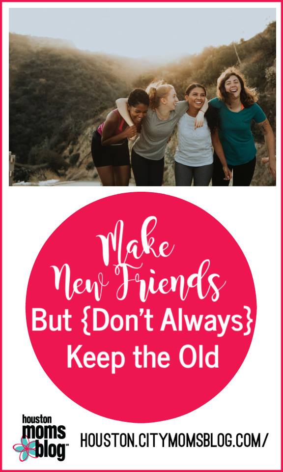 Houston Moms Blog "Make New Friends But {Don't Always Keep the Old}" #houstonmomsblog #momsaroundhouston