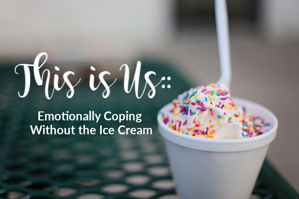 This is Us:: Emotionally Coping Without the Ice Cream | Houston Moms Blog