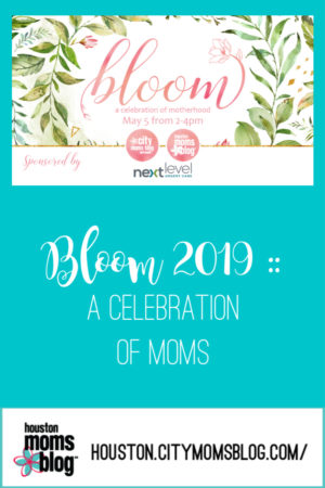 Houston Moms Blog "Bloom 2019 :: A Celebration of Moms" #houstonmomsblog #momsaroundhouston
