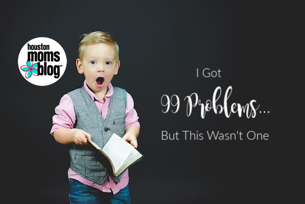 I Got 99 Problems But This Wasn't One :: Parenting Problems People are Making Up | Houston Moms Blog