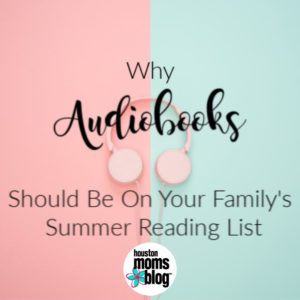 Houston Moms Blog "Why Audiobooks Should Be On Your Family's Summer Reading List" #houstonmomsblog #momsaroundhouston