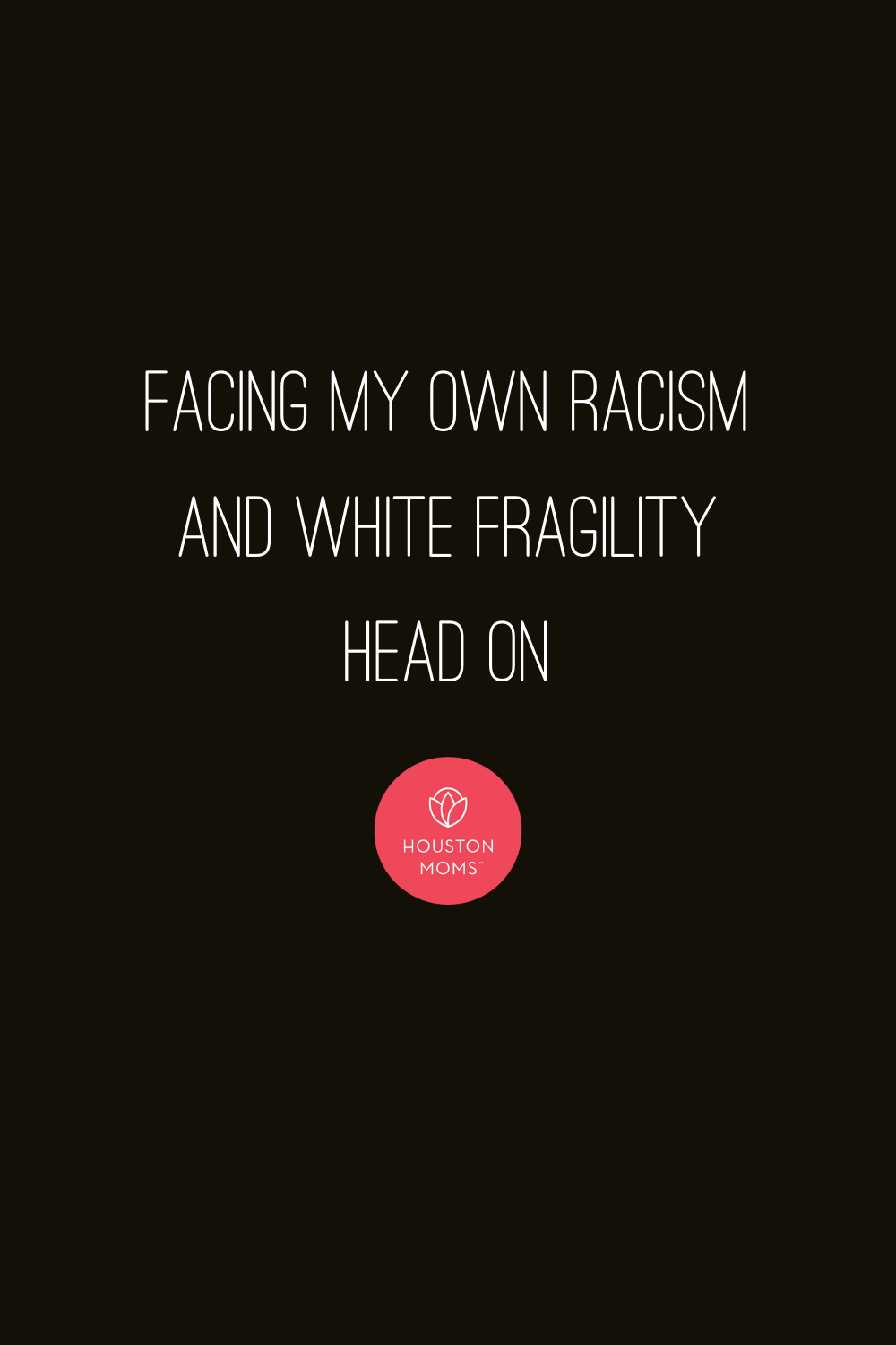 Houston Moms "Facing My Own Racism and White Fragility Head On" #houstonmoms #houstonmomsblog #momsaroundhouston