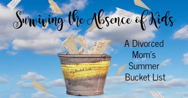 Surviving the Absence of Kids:: A Divorced Mom's Summer Bucket List