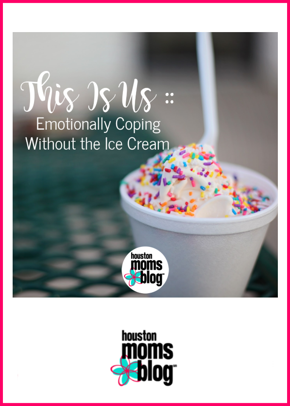 Houston Moms Blog "This is Us :: Emotionally Coping Without The Ice Cream" #houstonmomsblog #momsaroundhouston