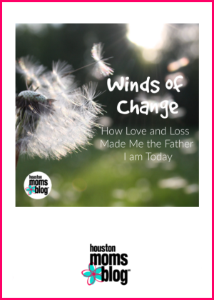 Houston Moms Blog "Winds Of Change :: How Love and Loss Made Me The Father I am Today" #houstonmomsblog #momsaroundhouston