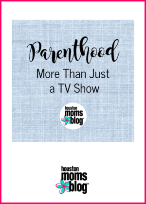 Houston Moms Blog "Parenthood :: More Than Just a TV Show" #momsaroundhouston #houstonmomsblog