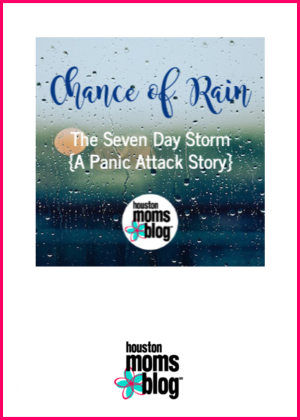 Houston Moms Blog "Chance of Rain :: The Seven Day Storm {A Panic Attack Story}" #houstonmomsblog #momsaroundhouston