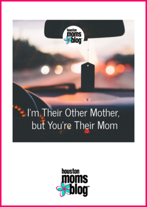 Houston Moms Blog "I'm Their Other Mother, but You're Their Mom" #houstonmomsblog #momsaroundhouston