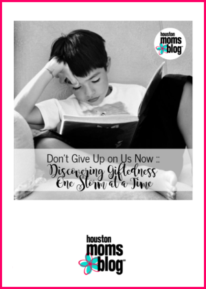 Houston Moms Blog "Don't Give Up on Us Now :: Discovering Giftedness One Storm At A Time" #houstonmomsblog #momsaroundhouston