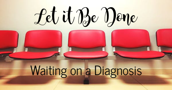 Let it Be Done:: Waiting on a Diagnosis | Houston Moms Blog