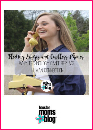 Houston Moms Blog "Fleeting Emojis and Cordless Phones :: Why Technology Can't Replace Human Connection" #houstonmomsblog #momsaroundhouston
