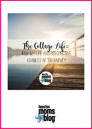 Houston Moms Blog "The Cottage Life :: How My Life and Perspective Changed After Harvey" #houstonmomsblog #momsaroundhouston