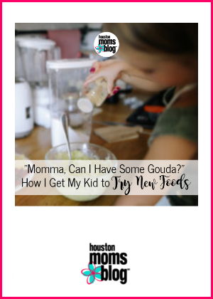 Houston Moms Blog "'Momma, Can I Have Some Gouda? How I Get My Kid to Try New Foods." #houstonmomsblog #momsaroundhouston