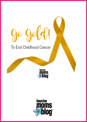 Houston Moms Blog "Go Gold to End Childhood Cancer" #houstonmomsblog #momsaroundhouston