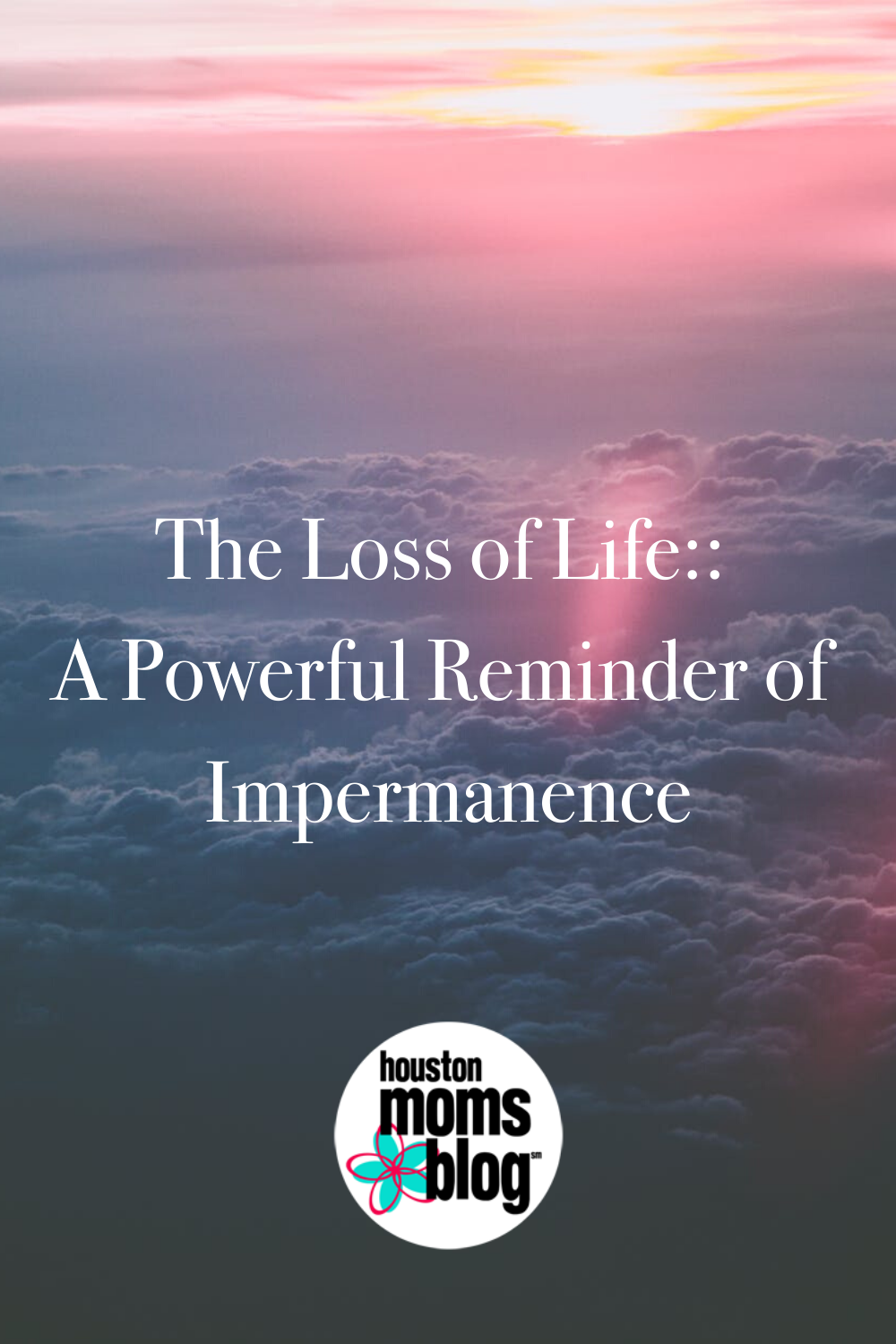 Houston Moms Blog "The Loss of Life:: A Powerful Reminder of Impermanence" #houstonmomsblog #momsaroundhouston