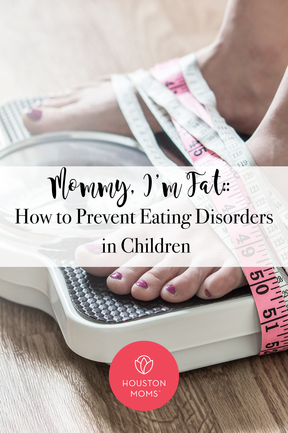 Houston Moms "Mommy, I'm Fat:: How to Prevent Eating Disorders in Children" #houstonmomsblog #houstonmoms #momsaroundhouston