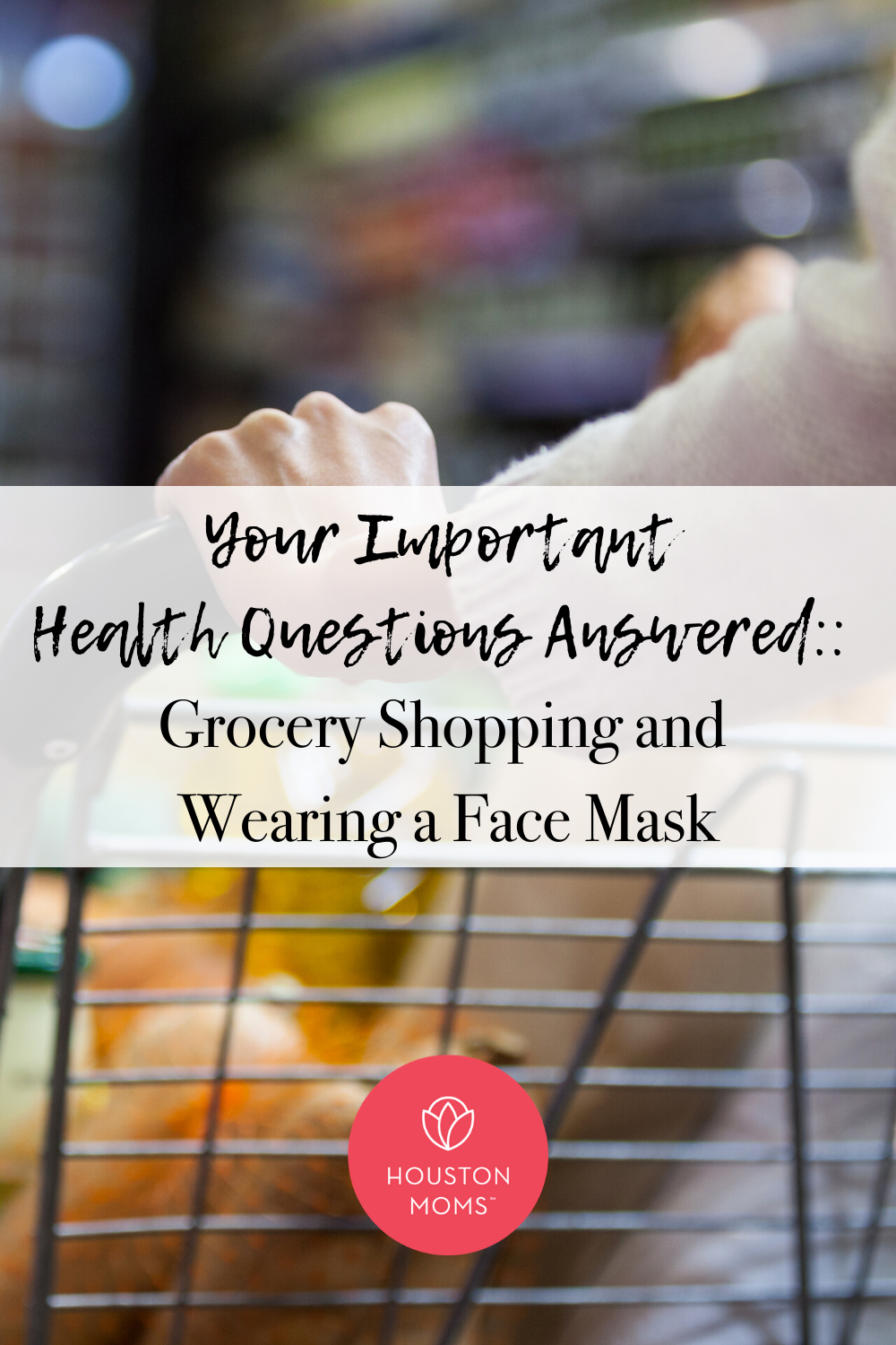 Houston Moms "Your Important Health Questions Answered:: Grocery Shopping and Wearing a Face Mask" #houstonmoms #houstonmomsblog #momsaroundhouston