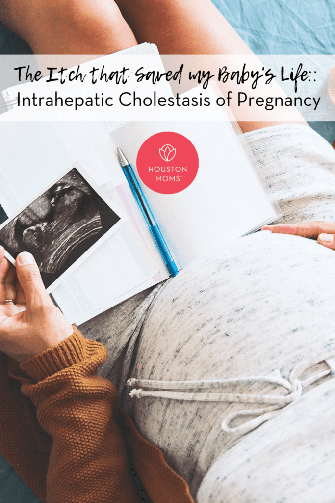 Houston Moms "The Itch that Saved my Baby's Life:: Intrahepatic Cholestasis of Pregnancy" #houstonmoms #houstonmomsblog #momsaroundhouston