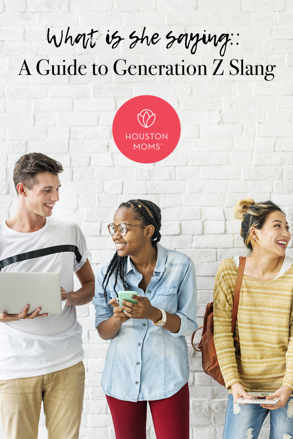 What is she saying: A Guide to Generation Z Slang. Logo: Houston moms. A photograph of Five smiling teenagers. 