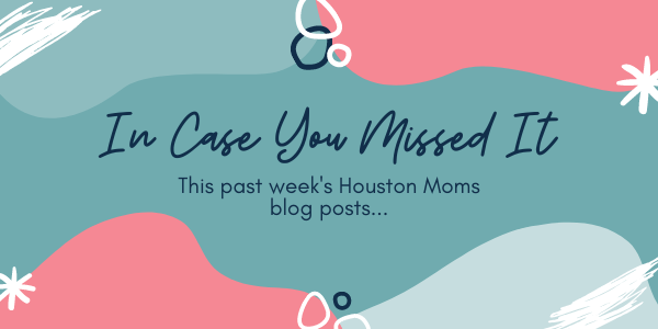 Houston Moms "In Case You Missed it"