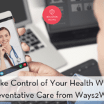 Take Control of Your Health With Preventative Care from Ways2Well