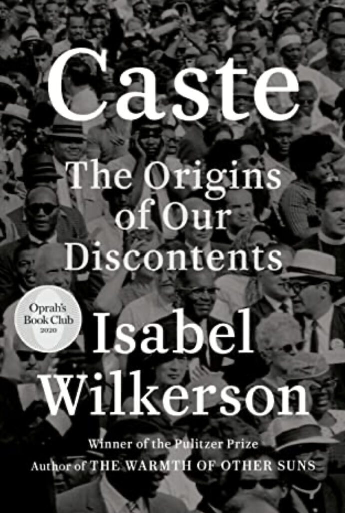 Book Cover: Caste, The Origins of our Discontents. Isabel Wilkerson. Winner of the Pulitzer Prize. Author of The Warmth of Other Sons. Oprah's Book Club 2020. 