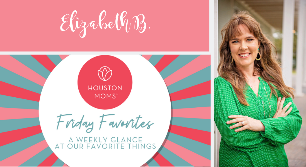 Houston Moms "Friday Favorites" #houstonmomsblog #houstonmomsblog #momsaroundhouston