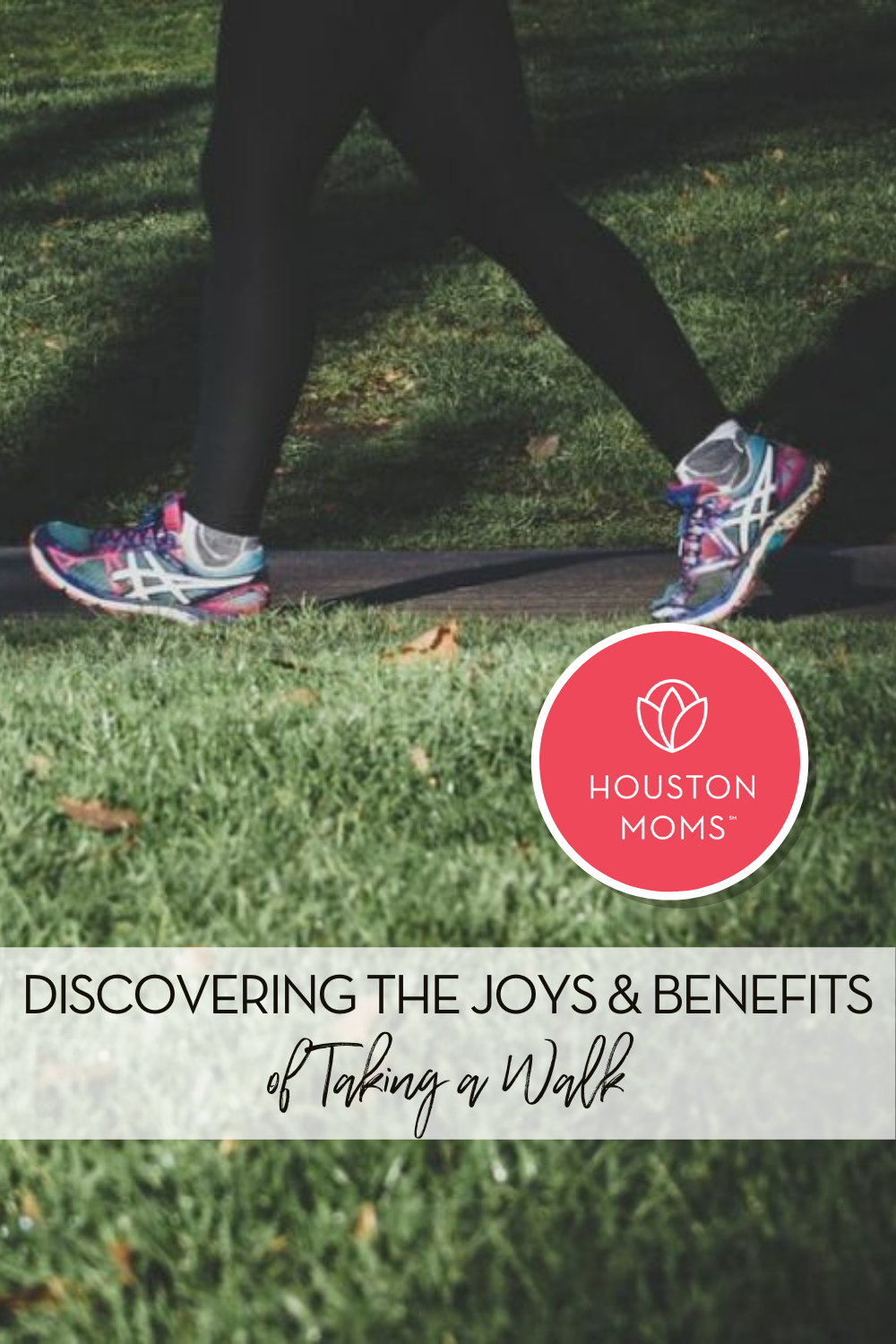 Houston Moms "Discovering the Joys & Benefits of Taking a Walk" #houstonmoms #momsaroundhouston