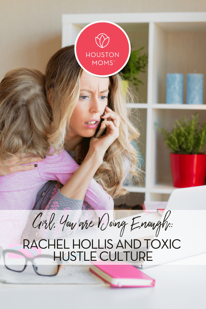 A woman holding a child while on the phone and looking at a laptop screen. Papers and glasses are next to the laptop. Text states: Girl, you are doing enough: Rachel Hollis and Toxic Hustle Culture. Logo: Houston Moms. 