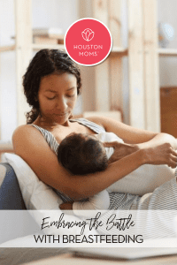 Embracing the battle with breastfeeding. Logo: Houston moms. A photograph of a woman breastfeeding a baby. 