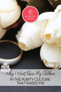 Why I won't raise my children in the purity culture that raised me. Logo: Houston moms. A photograph of fabric white roses next to a diamond ring. 