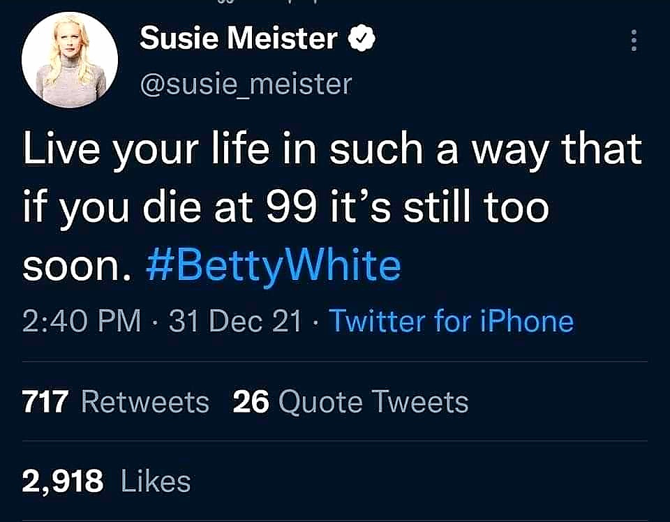 Susie Meister tweet about Betty White with the text: Live your life in such a way that if you die at 99 it's still too soon. #Bettywhite.