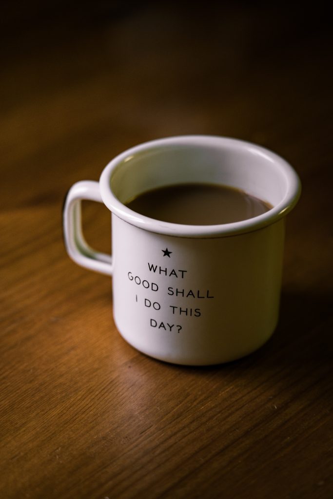 coffee mug that says What Good Shall I Do This Day