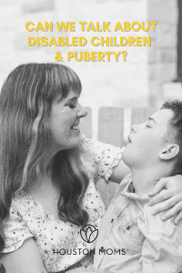 Can we Talk about disabled children and Puberty? A photograph of a mother holding her disabled son. Logo: Houston Moms. 