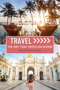 Travel The Gift That Keeps On Giving - Houston Moms